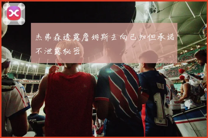 杰弗森透露詹姆斯去向已知但承诺不泄露秘密